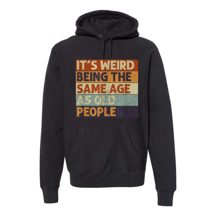 It's Weird Being The Same Age As Old People Retro Sarcastic Premium Hoodie