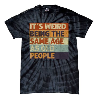 It's Weird Being The Same Age As Old People Retro Sarcastic Tie-Dye T-Shirt