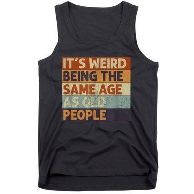 It's Weird Being The Same Age As Old People Retro Sarcastic Tank Top