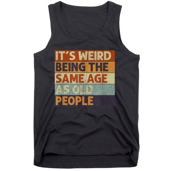 It's Weird Being The Same Age As Old People Retro Sarcastic Tank Top