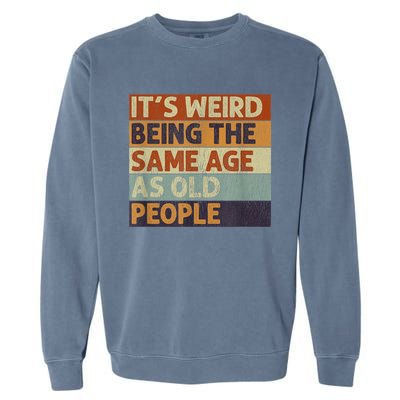 It's Weird Being The Same Age As Old People Retro Sarcastic Garment-Dyed Sweatshirt