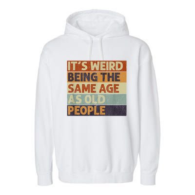 It's Weird Being The Same Age As Old People Retro Sarcastic Garment-Dyed Fleece Hoodie