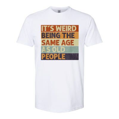 It's Weird Being The Same Age As Old People Retro Sarcastic Softstyle CVC T-Shirt