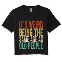 Its Weird Being The Same Age As Old People Retro Sarcastic Women's Crop Top Tee