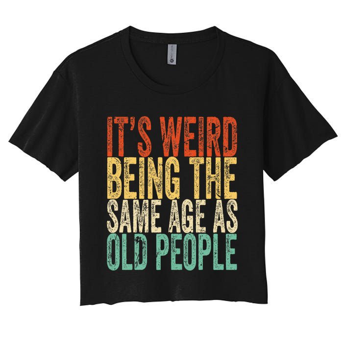 Its Weird Being The Same Age As Old People Retro Sarcastic Women's Crop Top Tee