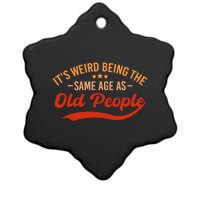 ItS Weird Being The Same Age As Old People Funny Sarcastic Ceramic Star Ornament