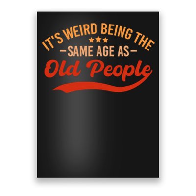 ItS Weird Being The Same Age As Old People Funny Sarcastic Poster