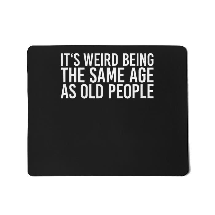 Its Weird Being The Same Age As Old People Mousepad