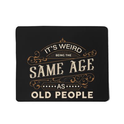 ItS Weird Being The Same Age As Old People Sarcastic Mousepad