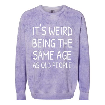 It's Weird Being The Same Age As Old People Old Person Colorblast Crewneck Sweatshirt