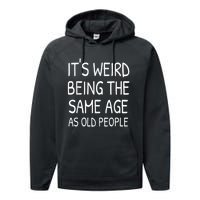 It's Weird Being The Same Age As Old People Old Person Performance Fleece Hoodie