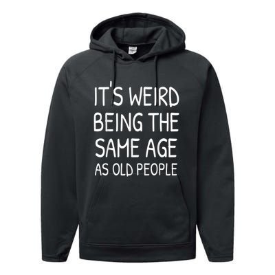 It's Weird Being The Same Age As Old People Old Person Performance Fleece Hoodie