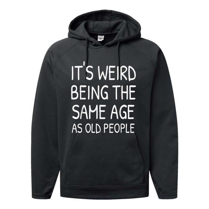 It's Weird Being The Same Age As Old People Old Person Performance Fleece Hoodie