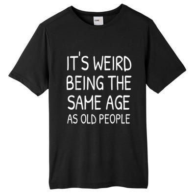 It's Weird Being The Same Age As Old People Old Person Tall Fusion ChromaSoft Performance T-Shirt