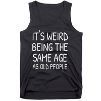 It's Weird Being The Same Age As Old People Old Person Tank Top