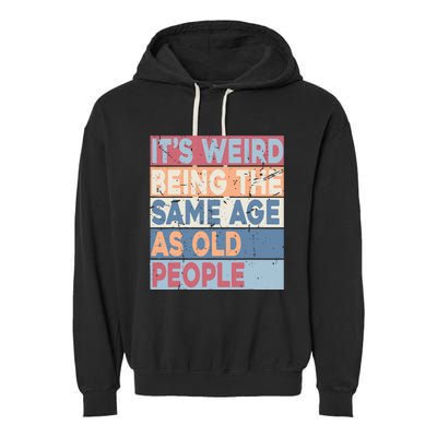 Its Weird Being The Same Age As Old People Retro Sarcastic Garment-Dyed Fleece Hoodie