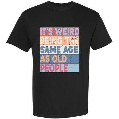 Its Weird Being The Same Age As Old People Retro Sarcastic Garment-Dyed Heavyweight T-Shirt