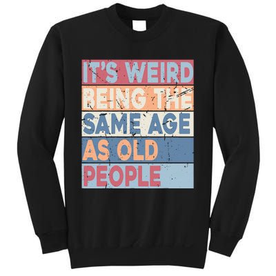 Its Weird Being The Same Age As Old People Retro Sarcastic Sweatshirt