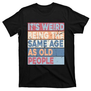 Its Weird Being The Same Age As Old People Retro Sarcastic T-Shirt