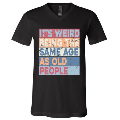 Its Weird Being The Same Age As Old People Retro Sarcastic V-Neck T-Shirt