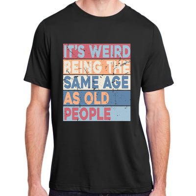 Its Weird Being The Same Age As Old People Retro Sarcastic Adult ChromaSoft Performance T-Shirt