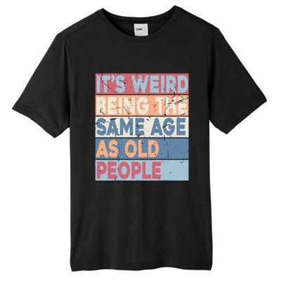 Its Weird Being The Same Age As Old People Retro Sarcastic Tall Fusion ChromaSoft Performance T-Shirt