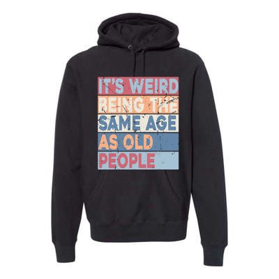 Its Weird Being The Same Age As Old People Retro Sarcastic Premium Hoodie