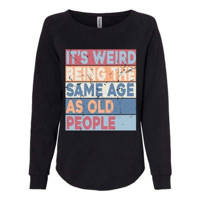 Its Weird Being The Same Age As Old People Retro Sarcastic Womens California Wash Sweatshirt