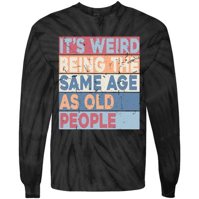 Its Weird Being The Same Age As Old People Retro Sarcastic Tie-Dye Long Sleeve Shirt