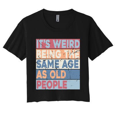 Its Weird Being The Same Age As Old People Retro Sarcastic Women's Crop Top Tee