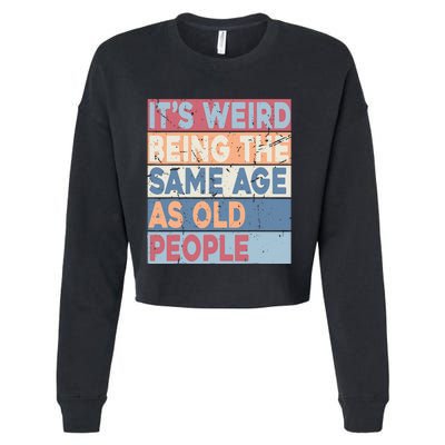 Its Weird Being The Same Age As Old People Retro Sarcastic Cropped Pullover Crew