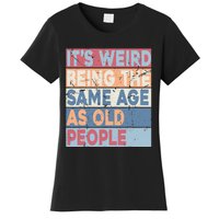 Its Weird Being The Same Age As Old People Retro Sarcastic Women's T-Shirt