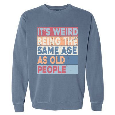 Its Weird Being The Same Age As Old People Retro Sarcastic Garment-Dyed Sweatshirt