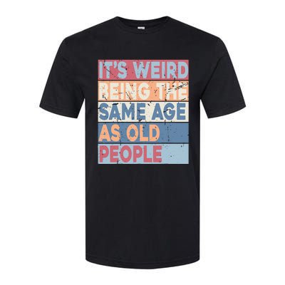 Its Weird Being The Same Age As Old People Retro Sarcastic Softstyle CVC T-Shirt