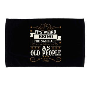 ItS Weird Being The Same Age As Old People Sarcastic Humor Microfiber Hand Towel