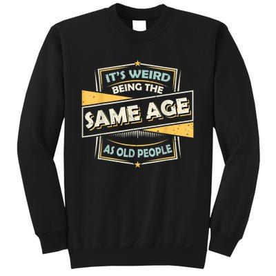 Its Weird Being The Same Age As Old People Funny Sarcastic Sweatshirt