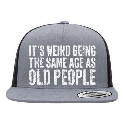 ItS Weird Being The Same Age As Old People Old Man Flat Bill Trucker Hat