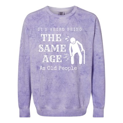 Its Weird Being The Same Age As Old People Funny Sarcastic Colorblast Crewneck Sweatshirt