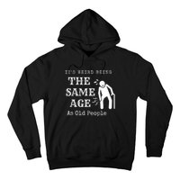 Its Weird Being The Same Age As Old People Funny Sarcastic Hoodie