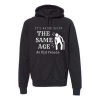 Its Weird Being The Same Age As Old People Funny Sarcastic Premium Hoodie