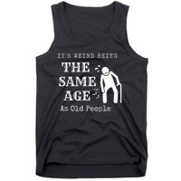 Its Weird Being The Same Age As Old People Funny Sarcastic Tank Top