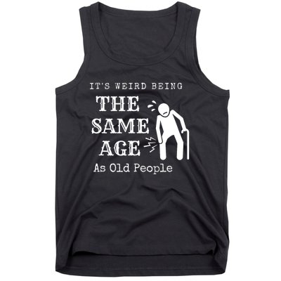 Its Weird Being The Same Age As Old People Funny Sarcastic Tank Top