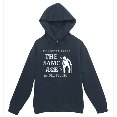 Its Weird Being The Same Age As Old People Funny Sarcastic Urban Pullover Hoodie