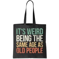 Its Weird Being The Same Age As Old People Tote Bag