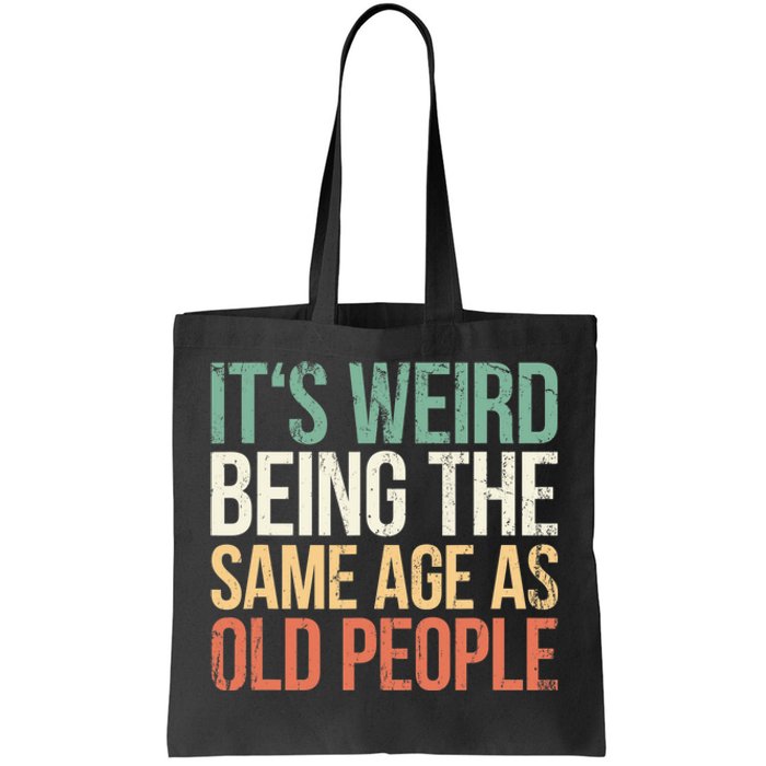 Its Weird Being The Same Age As Old People Tote Bag