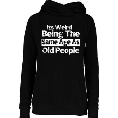 Its Weird Being The Same Age As Old People Funny Retro Womens Funnel Neck Pullover Hood