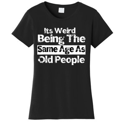 Its Weird Being The Same Age As Old People Funny Retro Women's T-Shirt