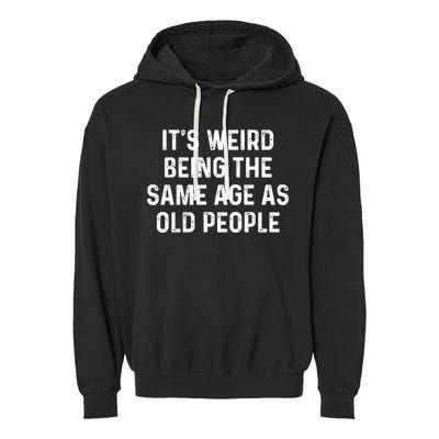 Its Weird Being The Same Age As Old People Garment-Dyed Fleece Hoodie