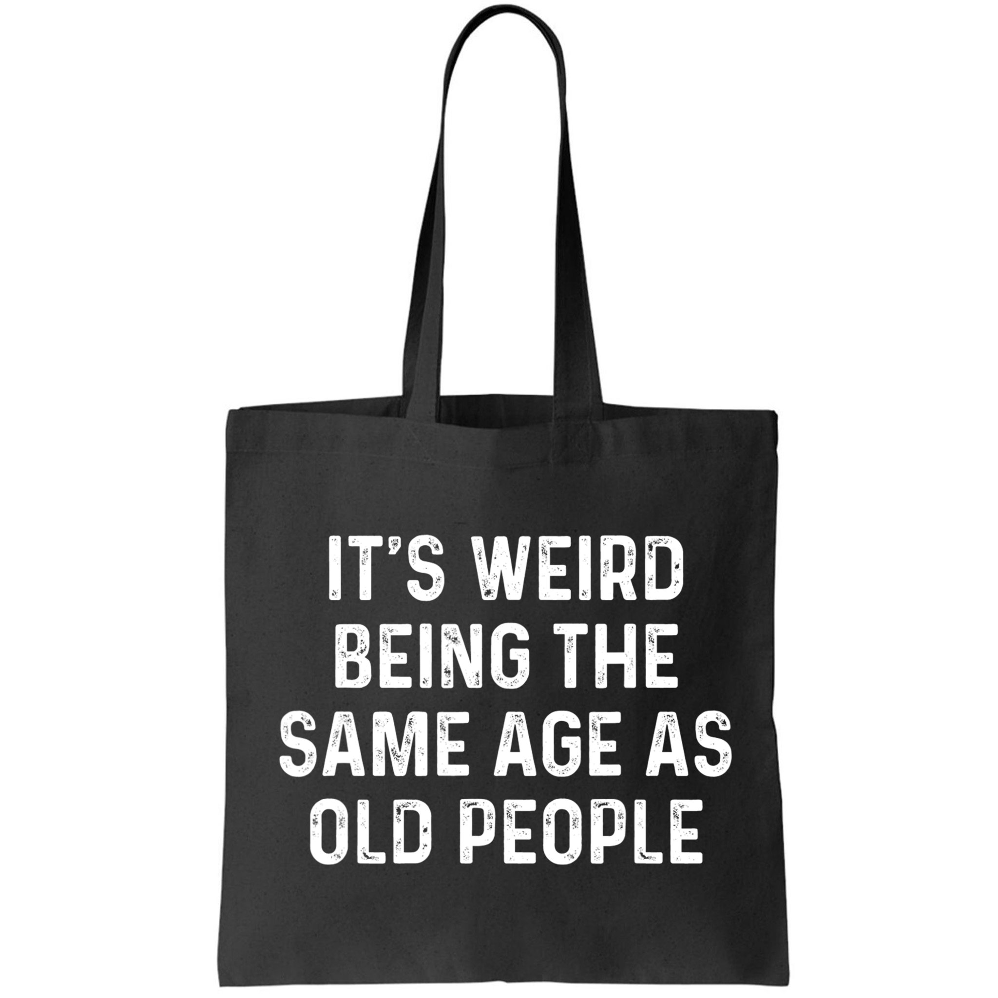 Its Weird Being The Same Age As Old People Bag