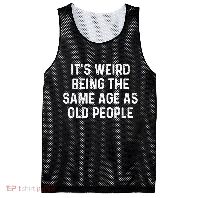 Its Weird Being The Same Age As Old People Mesh Reversible Basketball Jersey Tank